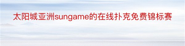 太阳城亚洲sungame的在线扑克免费锦标赛