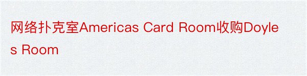 网络扑克室Americas Card Room收购Doyles Room