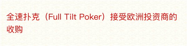 全速扑克（Full Tilt Poker）接受欧洲投资商的收购