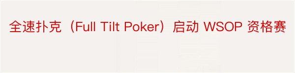 全速扑克（Full Tilt Poker）启动 WSOP 资格赛