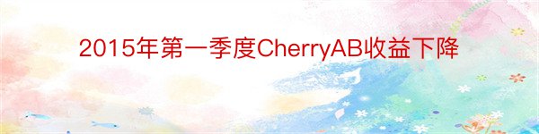 2015年第一季度CherryAB收益下降